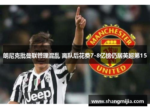 朗尼克批曼联管理混乱 离队后花费7-8亿镑仍居英超第15 朗尼克批曼联管理混乱 离队后花费7-8亿镑仍居英超第15
