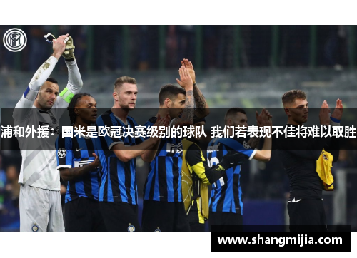 浦和外援:国米是欧冠决赛级别的球队 我们若表现不佳将难以取胜 浦和外援:国米是欧冠决赛级别的球队 我们若表现不佳将难以取胜